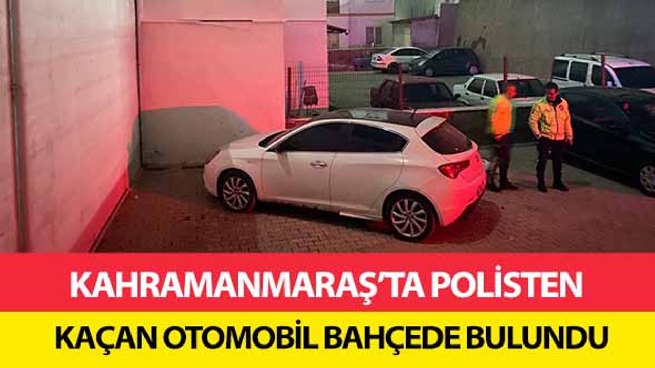 Kahramanmaraş’ta polisten kaçan otomobil bahçede bulundu