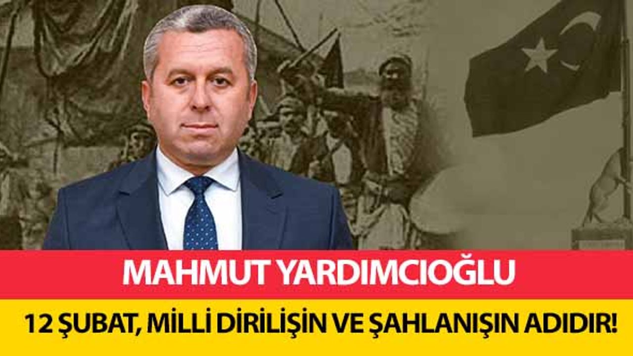 Mahmut Yardımcıoğlu, 12 Şubat, milli dirilişin ve şahlanışın adıdır!