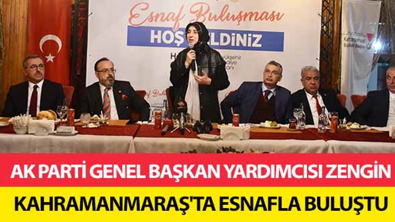 Ak Parti Genel Başkan Yardımcısı Zengin, Kahramanmaraş'ta esnafla buluştu