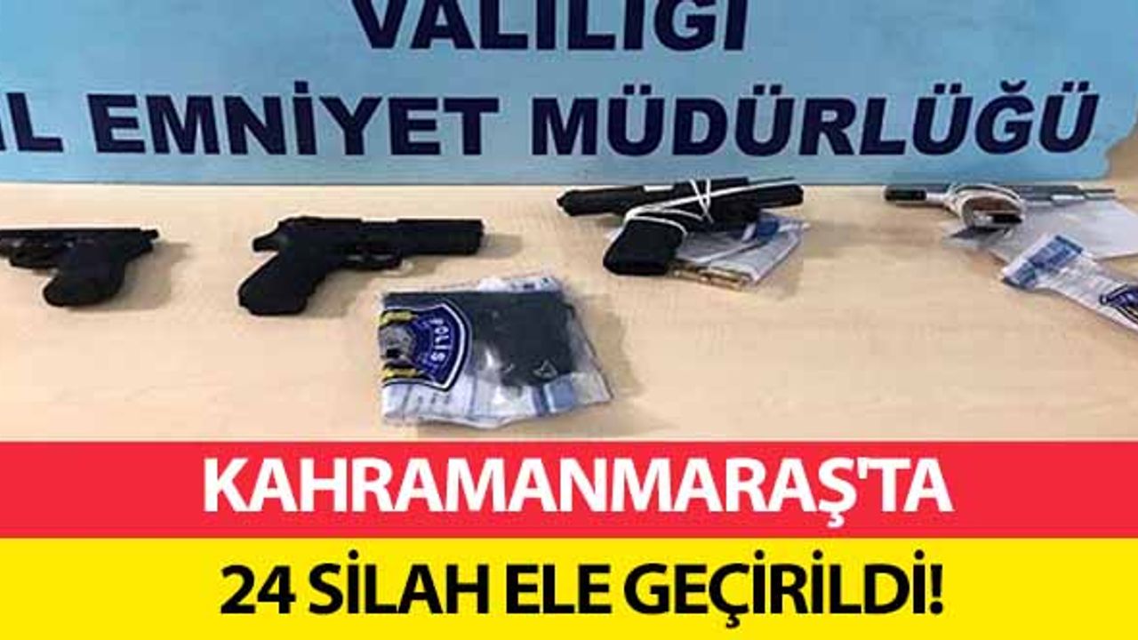 Kahramanmaraş'ta 24 silah ele geçirildi