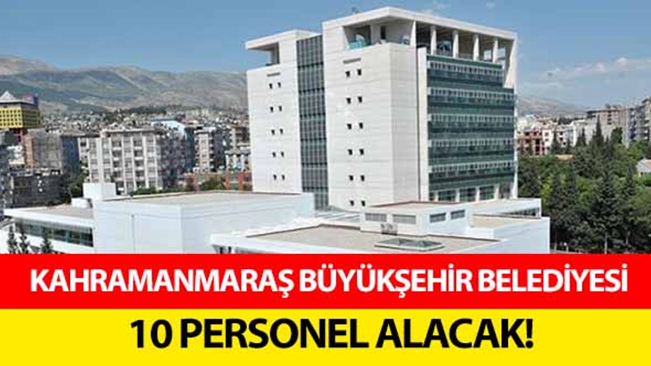 Kahramanmaraş büyükşehir belediyesi 10 personel alacak!
