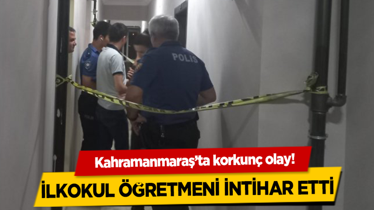 Kahramanmaraş'ta ilkokul öğretmeni intihar etti