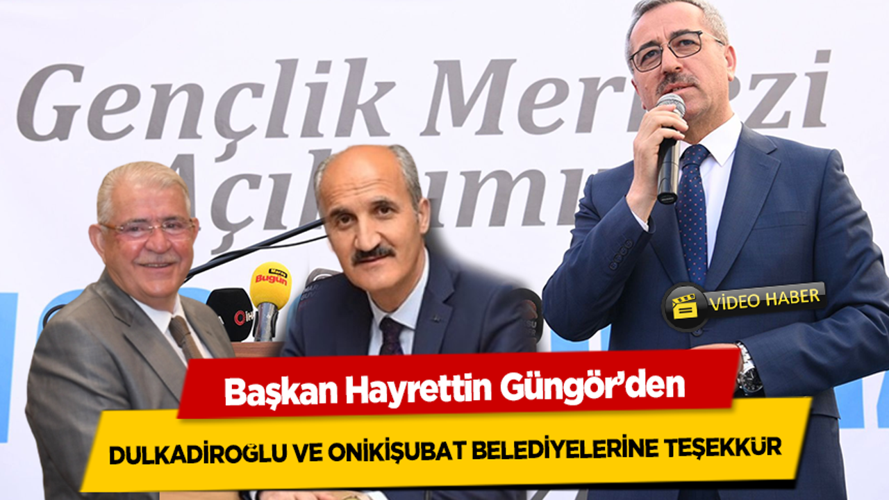 Başkan Hayrettin Güngör’den Dulkadiroğlu ve Onikişubat Belediyelerine teşekkür