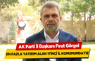 AK Parti İl Başkanı Fırat Görgel, Kahramanmaraş en fazla yatırım alan 11’inci il konumunda