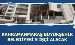 Kahramanmaraş Büyükşehir Belediyesi 5 İşçi Alacak