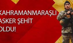 Kahramanmaraşlı asker şehit oldu!