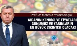 Prof. Dr. Yardımcıoğlu, Gıdanın kendisi ve fiyatları günümüz ve yarınların en büyük sıkıntısı olacak!