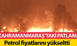 Kahramanmaraş’taki patlama petrol fiyatlarını yükseltti