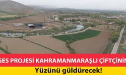 GES projesi Kahramanmaraşlı çiftçinin yüzünü güldürecek