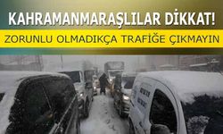 Kahramanmaraşlılar dikkat! Zorunlu olmadıkça trafiğe çıkmayın