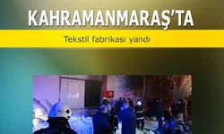 Kahramanmaraş’ta tekstil fabrikası yandı