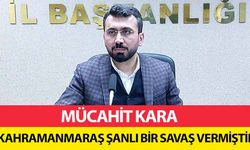 Mücahit Kara, Kahramanmaraş Şanlı Bir Savaş Vermiştir