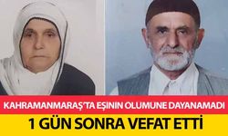 Kahramanmaraş’ta eşinin ölümüne dayanamadı 1 gün sonra vefat etti