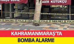 Kahramanmaraş’ta bomba alarmı!