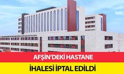 Afşin’deki hastane ihalesi iptal edildi