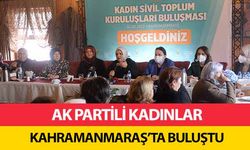 AK Parti kadınlar Kahramanmaraş’ta buluştu