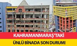 Kahramanmaraş’taki ünlü binada son durum!