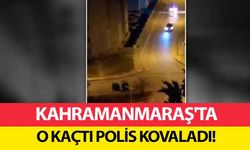 Kahramanmaraş'ta o kaçtı polis kovaladı!