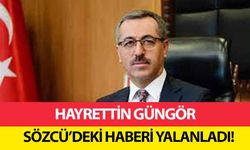 Hayrettin Güngör Sözcü’deki haberi yalanladı!