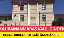 Kahramanmaraş Valiliğinden hurda araçlarla ilgili önemli karar