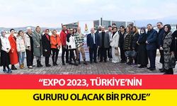  ‘Expo 2023, Türkiye’nin gururu olacak bir proje’