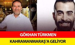 Gökhan Türkmen Kahramanmaraş’a geliyor