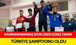 Kahramanmaraş spor lisesi güreş takımı Türkiye şampiyonu oldu