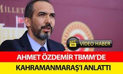 Ahmet Özdemir TBMM’de Kahramanmaraş’ı anlattı