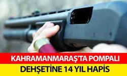 Kahramanmaraş'ta pompalı dehşetine 14 yıl hapis