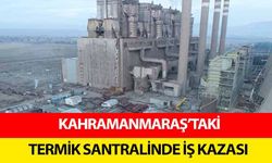 Kahramanmaraş’taki termik santralinde iş kazası