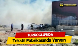 Türkoğlu’ndaki tekstil fabrikasında yangın