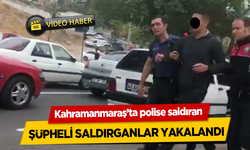 Kahramanmaraş’ta polise saldıran şüpheli saldırganlar yakalandı