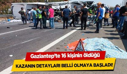 Gaziantep’te 16 kişinin öldüğü Kazanın Detayları Belli Olmaya Başladı!