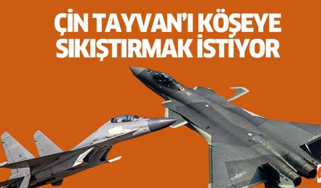 Çin, Tayvan’ı köşeye sıkıştırmak istiyor