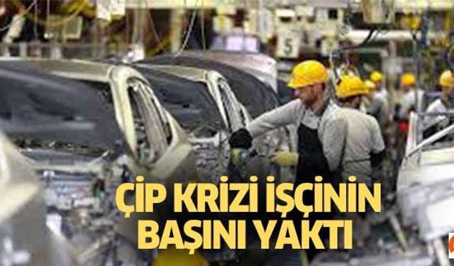 Çip krizi işçinin başını yaktı