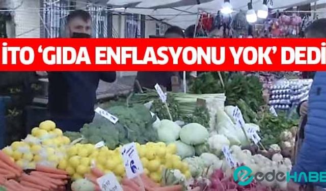 İTO ‘Gıda enflasyonu yok’ dedi