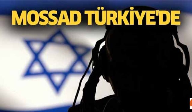 Mossad Türkiye'de!