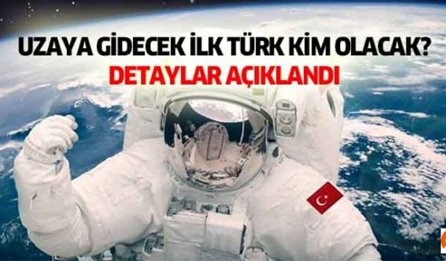 Uzaya gidecek ilk Türk kim olacak? Detaylar açıklandı