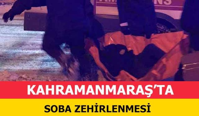 Kahramanmaraş’ta soba zehirlenmesi