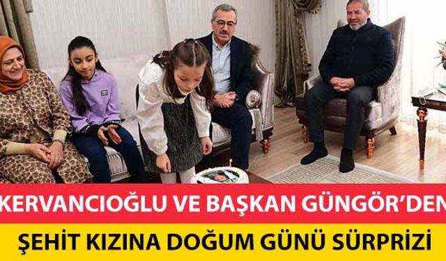 Kervancıoğlu ve Başkan Güngör’den şehit kızına doğum günü sürprizi