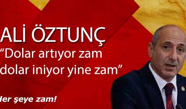 Ali Öztunç, ‘Dolar artıyor zam, dolar iniyor yine zam, her şeye zam!’