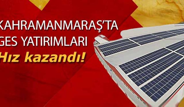 Kahramanmaraş’ta GES yatırımları hız kazandı!