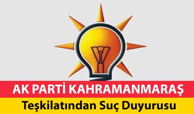 Ak Parti Kahramanmaraş Teşkilatından Suç Duyurusu