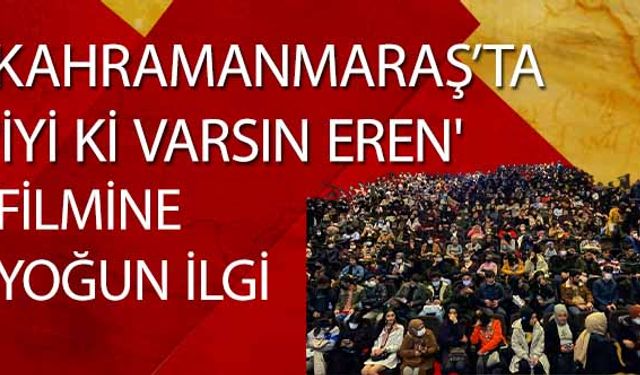 Kahramanmaraş’ta  'İyi Ki Varsın Eren' Filmine Yoğun İlgi