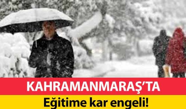 Kahramanmaraş'ta eğitime kar engeli!