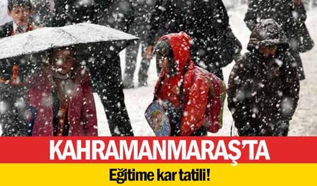 Kahramanmaraş’ta eğitime kar tatili!