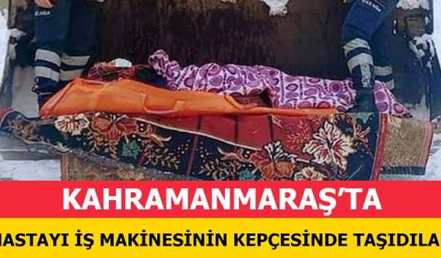 Kahramanmaraş’ta Hastayı İş Makinesinin Kepçesinde Taşıdılar