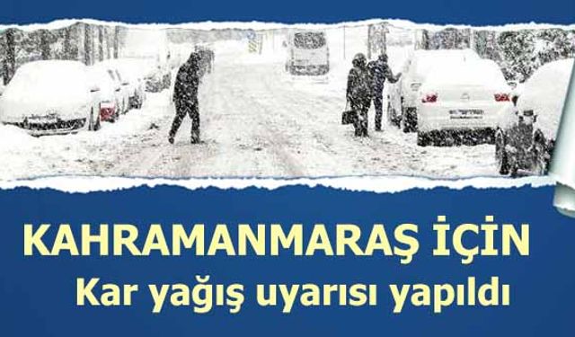 Kahramanmaraş için kar yağış uyarısı yapıldı