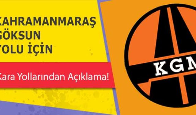 Kahramanmaraş Göksun yolu için Kara Yollarından açıklama!