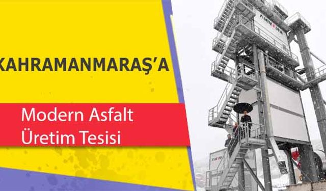 Kahramanmaraş'a Modern Asfalt Üretim Tesisi